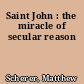 Saint John : the miracle of secular reason