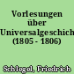 Vorlesungen über Universalgeschichte (1805 - 1806)