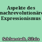 Aspekte des nachrevolutionären Expressionismus