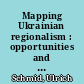 Mapping Ukrainian regionalism : opportunities and challenges of cartographic representations