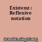 Existenz : Reflexive notation