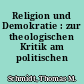 Religion und Demokratie : zur theologischen Kritik am politischen Liberalismus