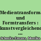 Medientransformationen und Formtransfers : kunstvergleichende Studien im Horizont wechselnder Paradigmen