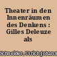 Theater in den Innenräumen des Denkens : Gilles Deleuze als Philosophiehistoriker