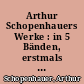 Arthur Schopenhauers Werke : in 5 Bänden, erstmals nach d. Ausg. letzter Hand