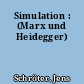 Simulation : (Marx und Heidegger)