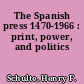 The Spanish press 1470-1966 : print, power, and politics