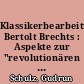 Klassikerbearbeitungen Bertolt Brechts : Aspekte zur "revolutionären Fortführung der Tradition"