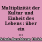 Multiplizität der Kultur und Einheit des Lebens : über ein Fin-de-siècle-Motiv in Musils "Mann ohne Eigenschaften"