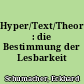 Hyper/Text/Theorie : die Bestimmung der Lesbarkeit