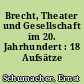 Brecht, Theater und Gesellschaft im 20. Jahrhundert : 18 Aufsätze