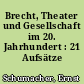 Brecht, Theater und Gesellschaft im 20. Jahrhundert : 21 Aufsätze