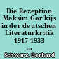 Die Rezeption Maksim Gor'kijs in der deutschen Literaturkritik 1917-1933 : eine kritisch-bibliographische Übersicht