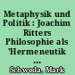 Metaphysik und Politik : Joachim Ritters Philosophie als 'Hermeneutik der geschichtlichen Wirklichkeit'