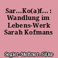 Sar...Ko(a)f... : Wandlung im Lebens-Werk Sarah Kofmans