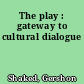 The play : gateway to cultural dialogue