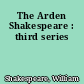 The Arden Shakespeare : third series