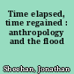 Time elapsed, time regained : anthropology and the flood