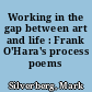 Working in the gap between art and life : Frank O'Hara's process poems