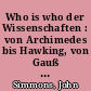 Who is who der Wissenschaften : von Archimedes bis Hawking, von Gauß bis Lorenz