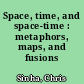 Space, time, and space-time : metaphors, maps, and fusions