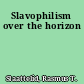 Slavophilism over the horizon