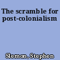 The scramble for post-colonialism