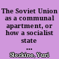 The Soviet Union as a communal apartment, or how a socialist state promoted ethnic particularism