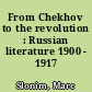 From Chekhov to the revolution : Russian literature 1900 - 1917