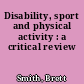 Disability, sport and physical activity : a critical review