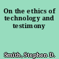 On the ethics of technology and testimony