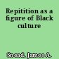 Repitition as a figure of Black culture