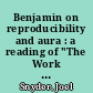 Benjamin on reproducibility and aura : a reading of "The Work of art in the age of its technical reproducibility"