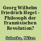 Georg Wilhelm Friedrich Hegel - Philosoph der Französischen Revolution?