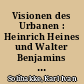 Visionen des Urbanen : Heinrich Heines und Walter Benjamins Pariser Schriften