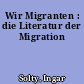 Wir Migranten : die Literatur der Migration