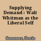 Supplying Demand : Walt Whitman as the Liberal Self