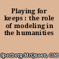 Playing for keeps : the role of modeling in the humanities