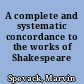 A complete and systematic concordance to the works of Shakespeare