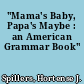 "Mama's Baby, Papa's Maybe : an American Grammar Book"