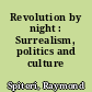 Revolution by night : Surrealism, politics and culture