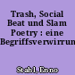 Trash, Social Beat und Slam Poetry : eine Begriffsverwirrung