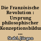 Die Französische Revolution : Ursprung philosophischer Konzeptionsbildung bei Johann Gottlieb Fichte