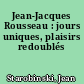 Jean-Jacques Rousseau : jours uniques, plaisirs redoublés