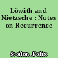 Löwith and Nietzsche : Notes on Recurrence