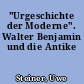 "Urgeschichte der Moderne". Walter Benjamin und die Antike