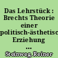 Das Lehrstück : Brechts Theorie einer politisch-ästhetischen Erziehung (eingereicht u.d.T.:Brechts Lehrstück, Untersuchung eines Theorie-Praxis-Modells)
