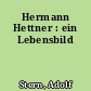 Hermann Hettner : ein Lebensbild