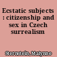 Ecstatic subjects : citizenship and sex in Czech surrealism