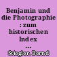 Benjamin und die Photographie : zum historischen Index der Bilder